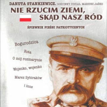 Danuta Stankiewicz: Nie Rzucim Ziemi Skľd Nasz Ród (Śpiewnik PieśNi Patriotycznych) [CD]