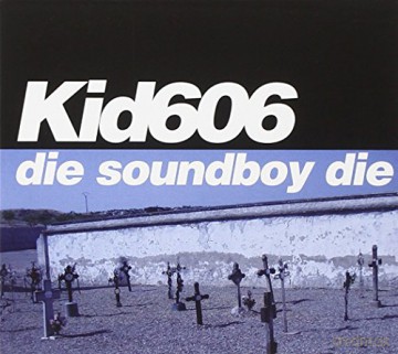 Kid 606: Die Soundboy Die [CD]