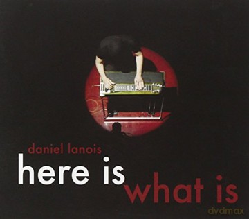 Daniel Lanois: Here Is What Is [CD]