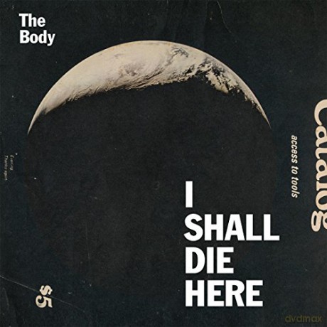The Body: I Shall Die Here [CD]