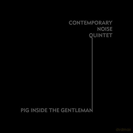 Contemporary Noise Quintet: Pig Inside The Gentelman [CD]