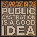 Swans: Public Castration Is A Good Idea [CD]
