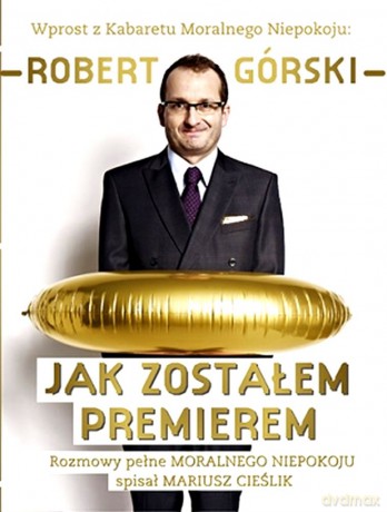 Jak zostałem premierem. Rozmowy pełne Moralnego Niepokoju - Robert Górski, Mariusz Cieślik [KSIĄŻKA]+[DVD]