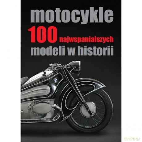 Motocykle. 100 najwspanialszych modeli w historii [KSIĄŻKA]