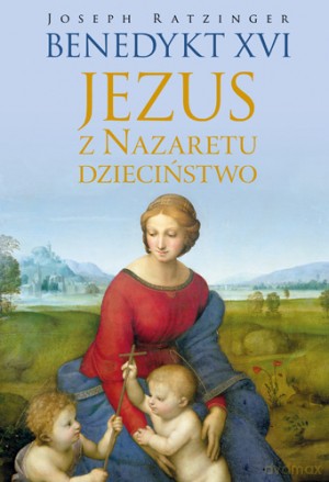 Jezus z Nazaretu. Dzieciństwo - Joseph Ratzinger (papież Benedykt XVI) [KSIĄŻKA]