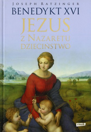 Jezus z Nazaretu. Dzieciństwo - Joseph Ratzinger (papież Benedykt XVI) [KSIĄŻKA]