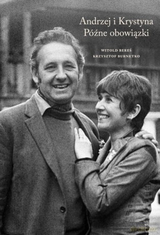 Andrzej i Krystyna. Późne obowiązki - Witold Bereś, Krzysztof Burnetko [KSIĄŻKA]
