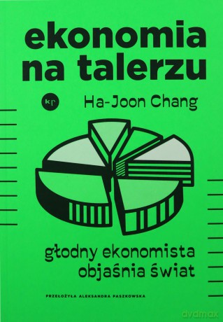 Ekonomia na talerzu. Głodny ekonomista objaśnia świat - Ha-Joon Chang [KSIĄŻKA]