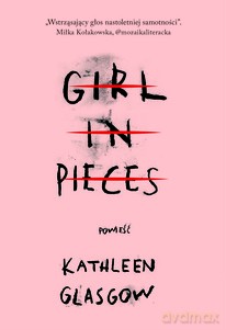 Girl in Pieces - Kathleen Glasgow [KSIĄŻKA]