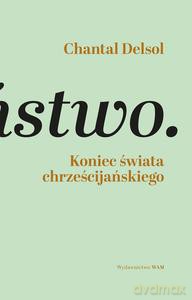 Koniec świata chrześcijańskiego - Chantal Delsol [KSIĄŻKA]