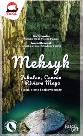Meksyk. Jukatan, Cancún i Riviera Maya. Fiesta, sjesta i bajkowe plaże Pascal lajt - Ola Synowiec, Iwona Klemczak [KSIĄŻKA]