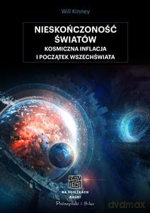 Nieskończoność światów. Kosmiczna inflacja i początek wrzechświata - Will Kinney [KSIĄŻKA]