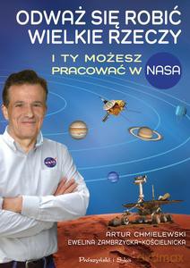 Odważ się robić wielkie rzeczy. I ty możesz pracować w NASA - Artur Chmielewski, Ewelina Zambrzycka-Kościelnicka [KSIĄŻKA]