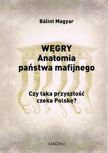 Węgry anatomia państwa mafijnego - Balint Magyar [KSIĄŻKA]