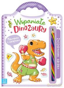 Wspaniałe dinozaury. Malowanka z naklejkami. Zaczarowana kredka - Anna Podgórska [KSIĄŻKA]