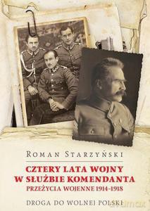 Cztery lata wojny w służbie Komendanta. Przeżycia wojenne 1914-1918 - Starzyński Roman [KSIĄŻKA]