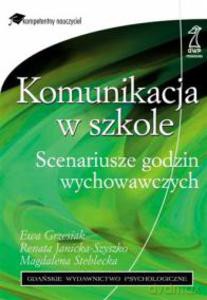 Komunikacja w szkole. Scenariusze godzin wychowawczych - Steblecka M., Janicka-Szyszko R., Grzesiak E. [KSIĄŻKA]