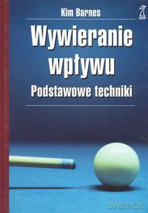 Wywieranie wpływu. Podstawowe techniki (Wyd. 2007) - Barnes Kim [KSIĄŻKA]