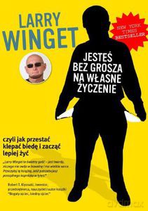 Jesteś bez grosza na własne życzenie. Jak przestać klepać biedę i zacząć lepiej żyć - Winget Larry [KSIĄŻKA]