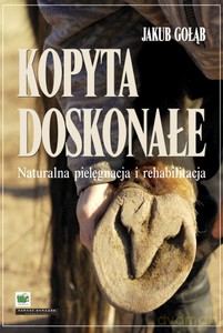 Kopyta doskonałe. Naturalna pielęgnacja i rehabilitacja - Gołąb Jakub [KSIĄŻKA]
