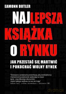 Najlepsza książka o rynku. Jak przestać się martwić i pokochać wolny rynek - Butler Eamonn [KSIĄŻKA]