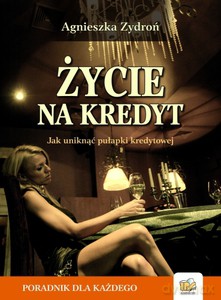 Życie na kredyt. Jak uniknąć pułapki kredytowej - Zydroń Agnieszka [KSIĄŻKA]