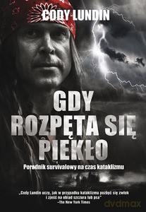 Gdy rozpęta się piekło. Poradnik survivalowy na czas kataklizmu - Lundin Cody [KSIĄŻKA]