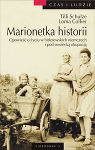Marionetka historii. Opowieść o życiu w hitlerowskich Niemczech i pod sowiecką okupacją - Schulze Tilla, Collier Lorna [KSIĄŻKA]