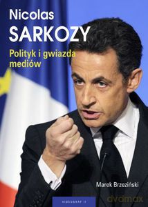 Nicolas Sarkozy. Polityk i gwiazda mediów - Brzeziński Marek [KSIĄŻKA]