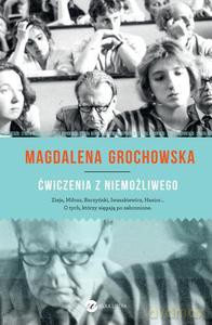 Ćwiczenia z niemożliwego. O tych, którzy sięgają po zabronione - Grochowska Magdalena [KSIĄŻKA]