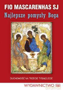 Najlepsze pomyły Boga. Duchowość na trzecie Tysiąclecie - Mascarenhas Fio [KSIĄŻKA]