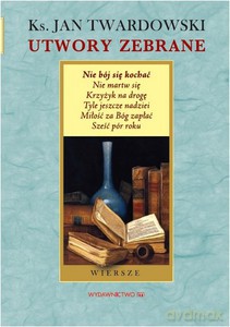 Utwory zebrane. Nie bój się kochać - Wiersze z tomów z lat 1991-1995 - Twardowski Jan [KSIĄŻKA]