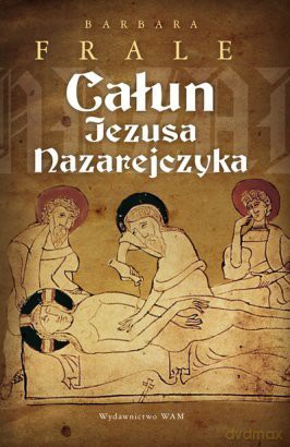 Całun Jezusa Nazarejczyka - Barbara Frale [KSIĄŻKA]
