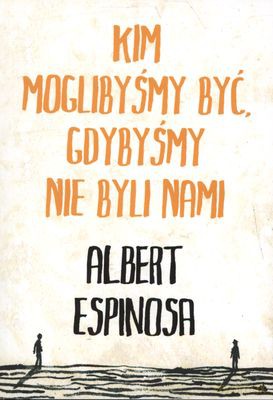 Kim Moglibyśmy Być Gdybyśmy Nie Byli Nami - Albert Espinosa [KSIĄŻKA]