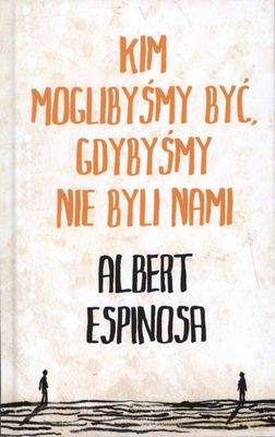 Kim Moglibyśmy Być Gdybyśmy Nie Byli Nami Tw - Albert Espinosa [KSIĄŻKA]