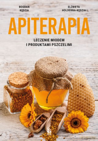 Apiterapia. Leczenie miodem i produktami pszczelimi - Elżbieta Hołderna-Kędzia, Bogdan Kędzia [KSIĄŻKA]