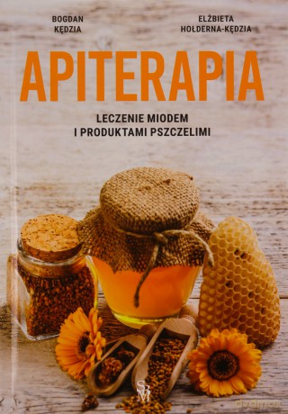 Apiterapia. Leczenie miodem i produktami pszczelimi - Elżbieta Hołderna-Kędzia, Bogdan Kędzia [KSIĄŻKA]