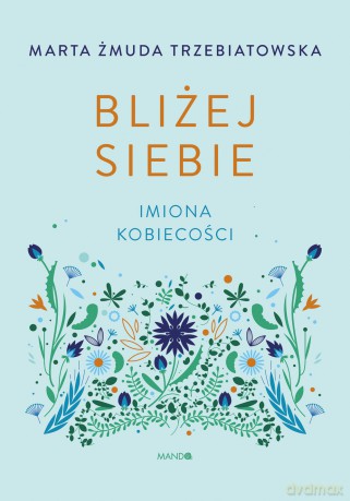 Bliżej siebie. Imiona kobiecości - Marta Żmuda-Trzebiatowska [KSIĄŻKA]