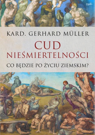 Cud nieśmiertelności. Co będzie po życiu ziemskim - Gerhard Müller [KSIĄŻKA]