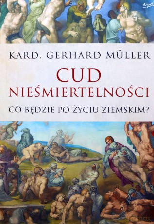 Cud nieśmiertelności. Co będzie po życiu ziemskim - Gerhard Müller [KSIĄŻKA]