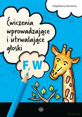 Ćwiczenia wprowadzające i utrwalające głoski F, W - Magdalena Maniecka [KSIĄŻKA]