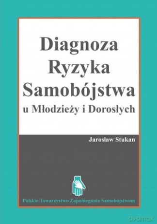 Diagnostyka ryzyka samobójstwa u młodzieży i dorosłych - JAROSŁAW STUKAN [KSIĄŻKA]