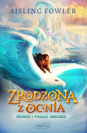Feniks i Pałac Mrozu. Zrodzona z ognia. Fireborn (Tom 2) - Aisling Fowler [KSIĄŻKA]
