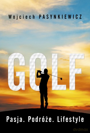 Golf. Pasja, podróże, lifestyle - Wojciech Pasynkiewicz [KSIĄŻKA]