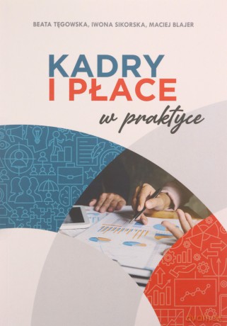 Kadry i płace w praktyce - Maciej Blajer, Iwona Sikorska, Beata Tęgowska [KSIĄŻKA]