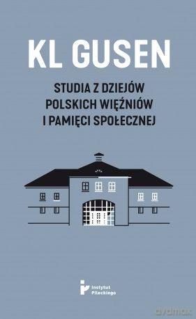 KL Gusen Studia z dziejów polskich więźniów i pamięci społecznej [KSIĄŻKA]