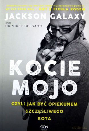 Kocie mojo, czyli jak być opiekunem szczęśliwego kota - Jackson Galaxy, Mikel Delgado, Bobby Rock [KSIĄŻKA]
