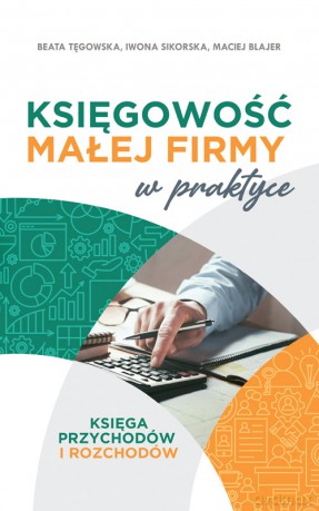 Księgowość małej firmy w praktyce - Maciej Blajer, Iwona Sikorska, Beata Tęgowska [KSIĄŻKA]