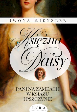 Księżna Daisy. Pani na zamkach w Książu i Pszczynie - Iwona Kienzler [KSIĄŻKA]
