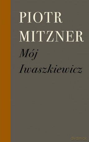 Mój Iwaszkiewicz - Piotr Mitzner [KSIĄŻKA]
